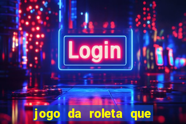 jogo da roleta que da dinheiro